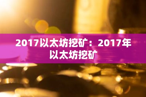 2017以太坊挖矿：2017年以太坊挖矿