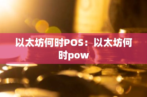 以太坊何时POS：以太坊何时pow