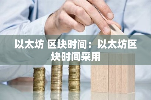 以太坊 区块时间：以太坊区块时间采用