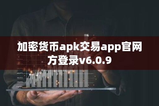 加密货币apk交易app官网方登录v6.0.9