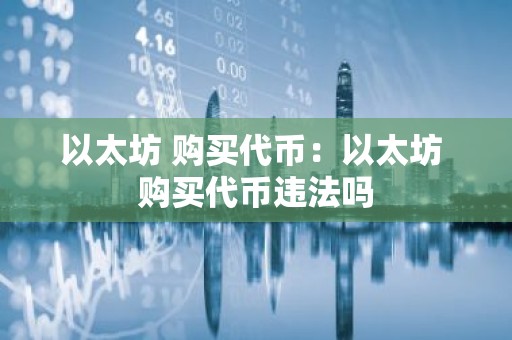 以太坊 购买代币：以太坊 购买代币违法吗