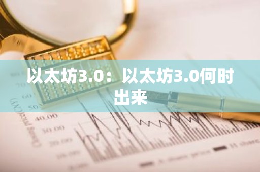 以太坊3.0：以太坊3.0何时出来