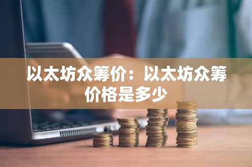 以太坊众筹价：以太坊众筹价格是多少