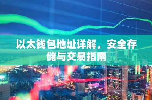 以太钱包地址详解，安全存储与交易指南
