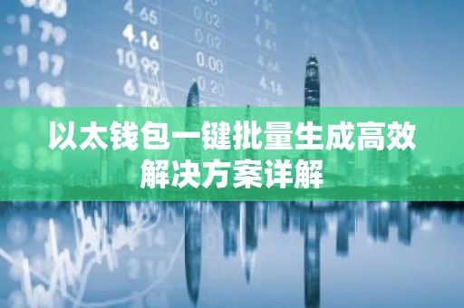 以太钱包一键批量生成高效解决方案详解