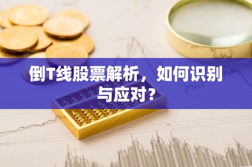 倒T线股票解析，如何识别与应对？
