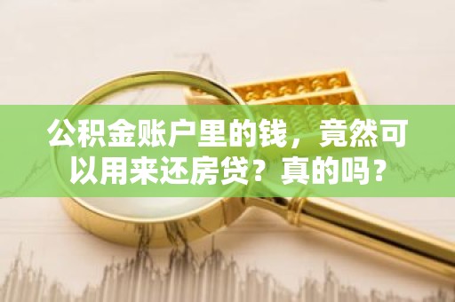 公积金账户里的钱，竟然可以用来还房贷？真的吗？