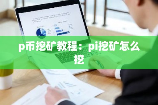 p币挖矿教程：pi挖矿怎么挖