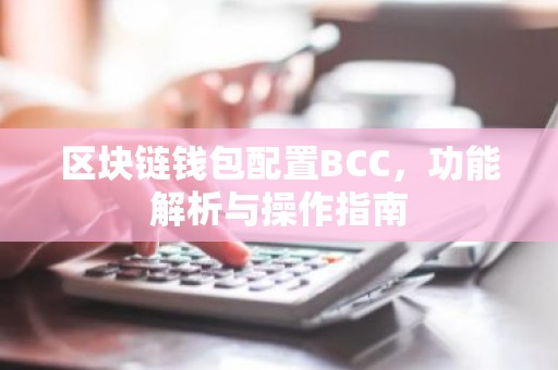 区块链钱包配置BCC，功能解析与操作指南