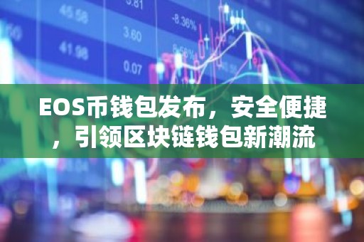 EOS币钱包发布，安全便捷，引领区块链钱包新潮流