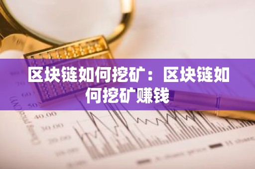 区块链如何挖矿：区块链如何挖矿赚钱