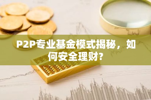 P2P专业基金模式揭秘，如何安全理财？