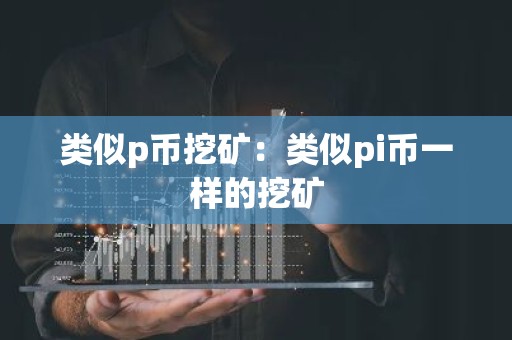 类似p币挖矿：类似pi币一样的挖矿