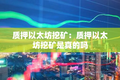 质押以太坊挖矿：质押以太坊挖矿是真的吗