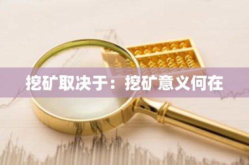 挖矿取决于：挖矿意义何在