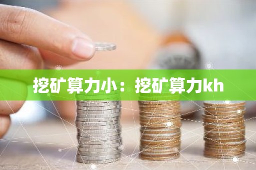 挖矿算力小：挖矿算力kh
