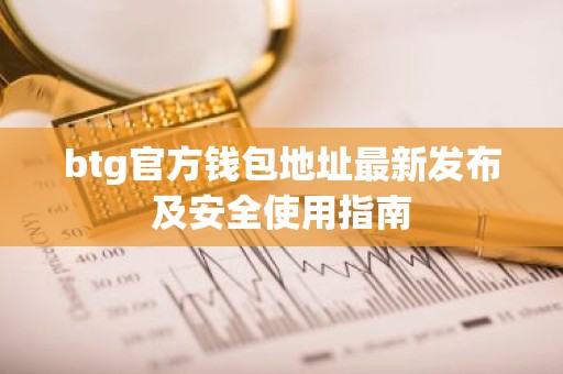 btg官方钱包地址最新发布及安全使用指南