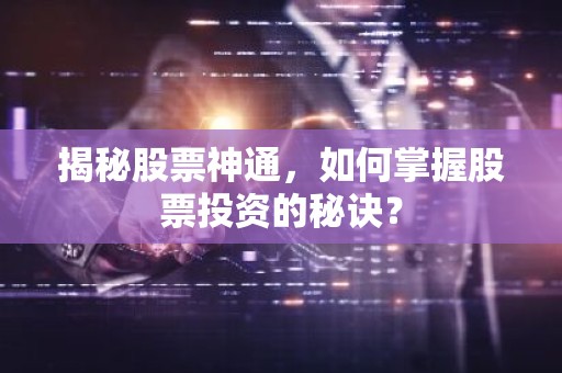 揭秘股票神通，如何掌握股票投资的秘诀？