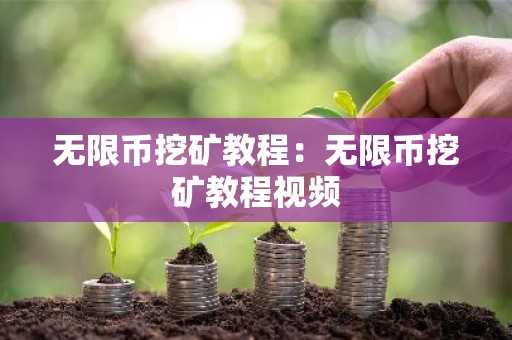 无限币挖矿教程：无限币挖矿教程视频