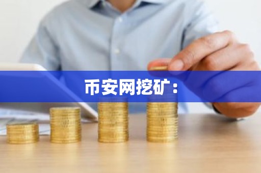 币安网挖矿：