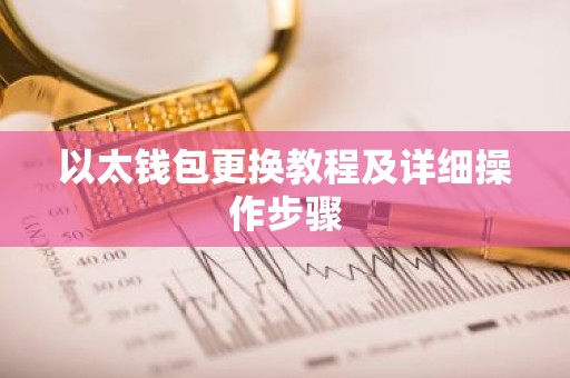 以太钱包更换教程及详细操作步骤