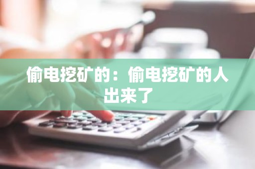 偷电挖矿的：偷电挖矿的人出来了