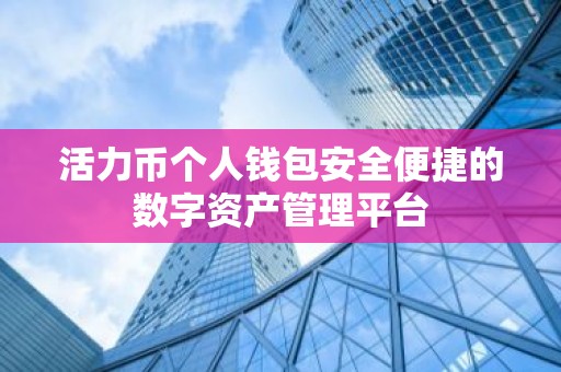 活力币个人钱包安全便捷的数字资产管理平台