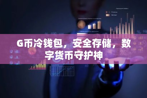 G币冷钱包，安全存储，数字货币守护神