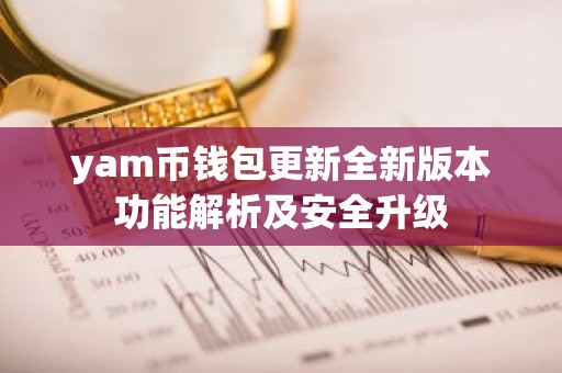 yam币钱包更新全新版本功能解析及安全升级