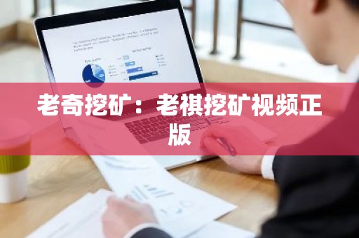 老奇挖矿：老祺挖矿视频正版
