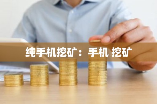 纯手机挖矿：手机 挖矿