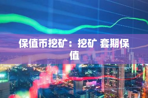 保值币挖矿：挖矿 套期保值