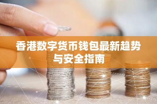 香港数字货币钱包最新趋势与安全指南