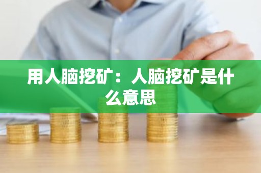 用人脑挖矿：人脑挖矿是什么意思