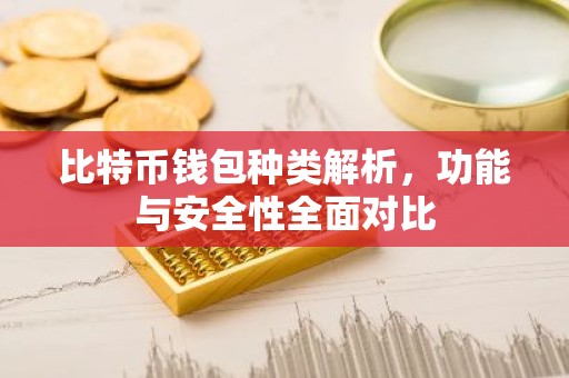 比特币钱包种类解析，功能与安全性全面对比