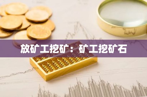 放矿工挖矿：矿工挖矿石