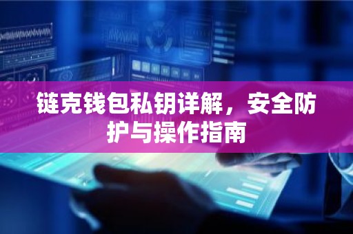 链克钱包私钥详解，安全防护与操作指南