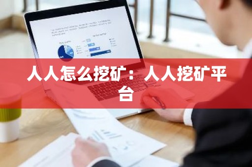 人人怎么挖矿：人人挖矿平台