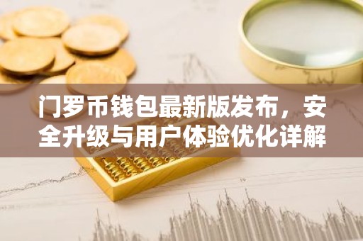 门罗币钱包最新版发布，安全升级与用户体验优化详解