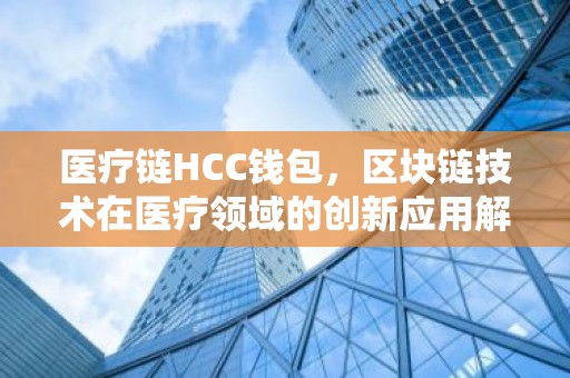 医疗链HCC钱包，区块链技术在医疗领域的创新应用解析