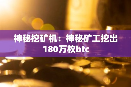 神秘挖矿机：神秘矿工挖出180万枚btc