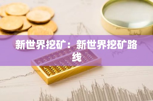 新世界挖矿：新世界挖矿路线