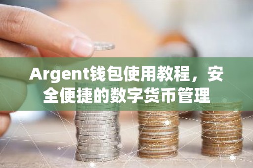 Argent钱包使用教程，安全便捷的数字货币管理