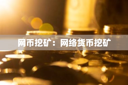 网币挖矿：网络货币挖矿