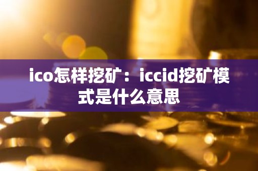 ico怎样挖矿：iccid挖矿模式是什么意思