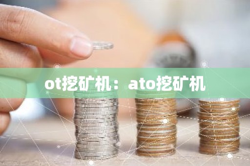 ot挖矿机：ato挖矿机