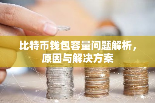 比特币钱包容量问题解析，原因与解决方案
