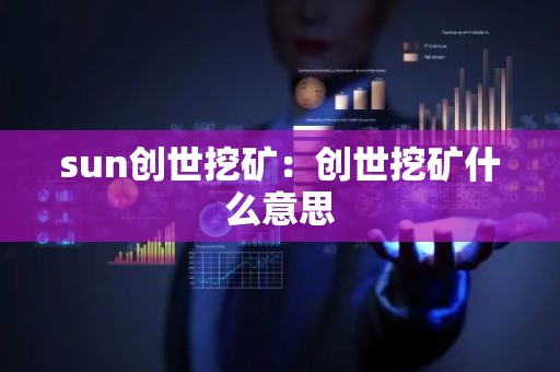 sun创世挖矿：创世挖矿什么意思
