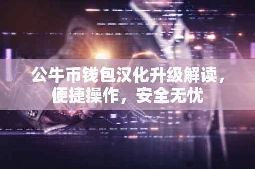 公牛币钱包汉化升级解读，便捷操作，安全无忧