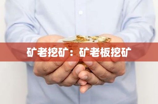 矿老挖矿：矿老板挖矿